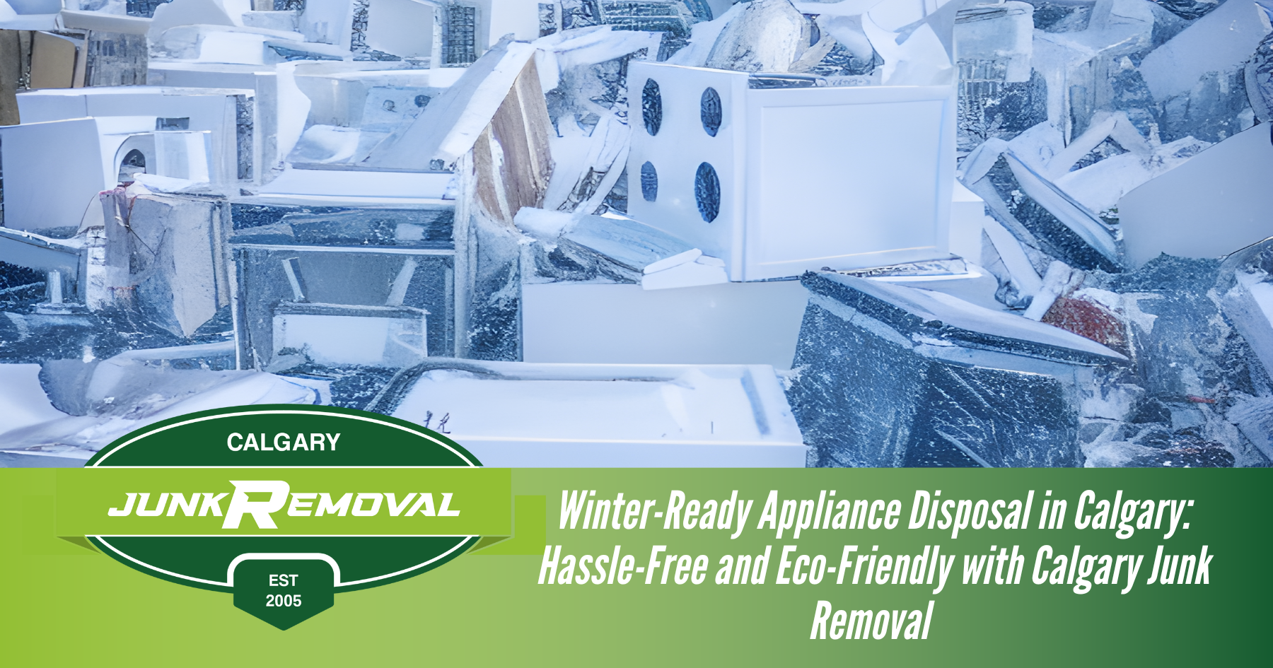 Winter-Ready Appliance Disposal in Calgary: Hassle-Free and Eco-Friendly with Calgary Junk Removal 