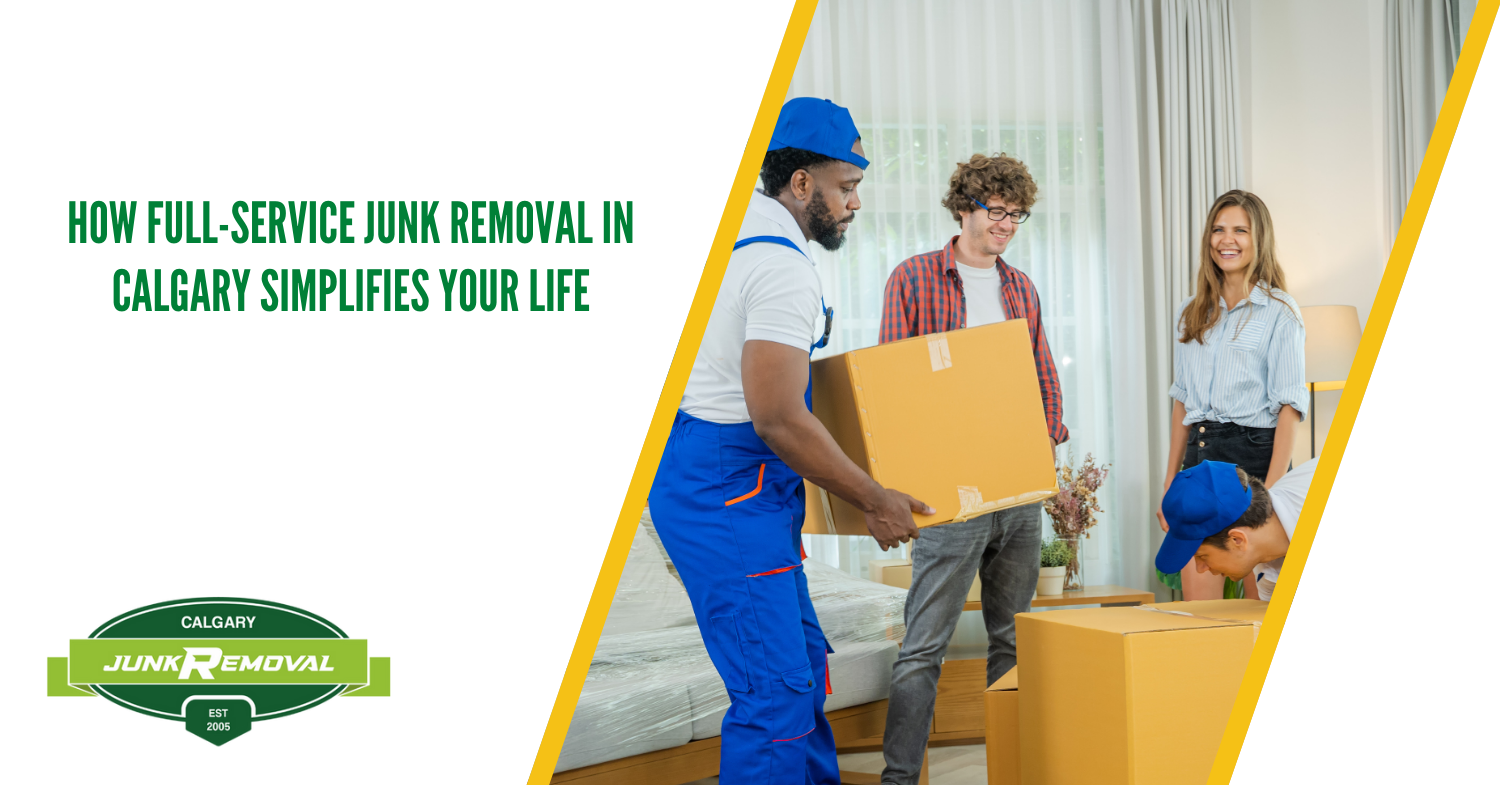 How Full-Service Junk Removal in Calgary Simplifies Your Life