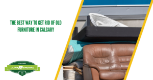 The Best Way to Get Rid of Old Furniture in Calgary